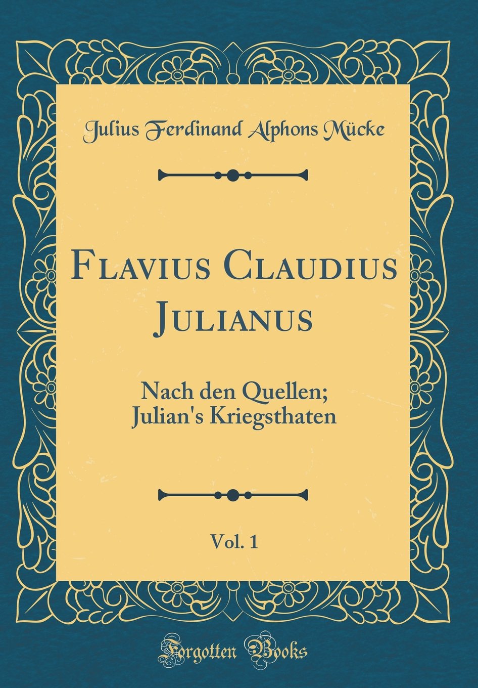 Flavius Claudius Julianus, Vol. 1: Nach den Quellen; Julian's Kriegsthaten (Classic Reprint) Film, Art & Culture