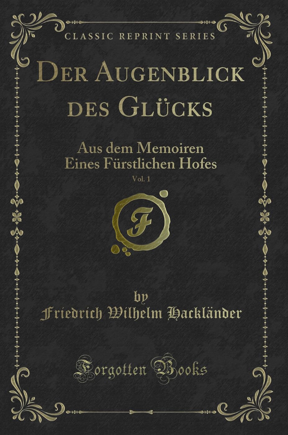 Der Augenblick des Glücks, Vol. 1: Aus dem Memoiren Eines Fürstlichen Hofes (Classic Reprint) Contemporary literature