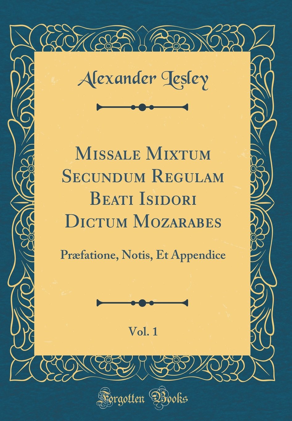 Missale Mixtum Secundum Regulam Beati Isidori Dictum Mozarabes, Vol. 1: Præfatione, Notis, Et Appendice (Classic Reprint) book