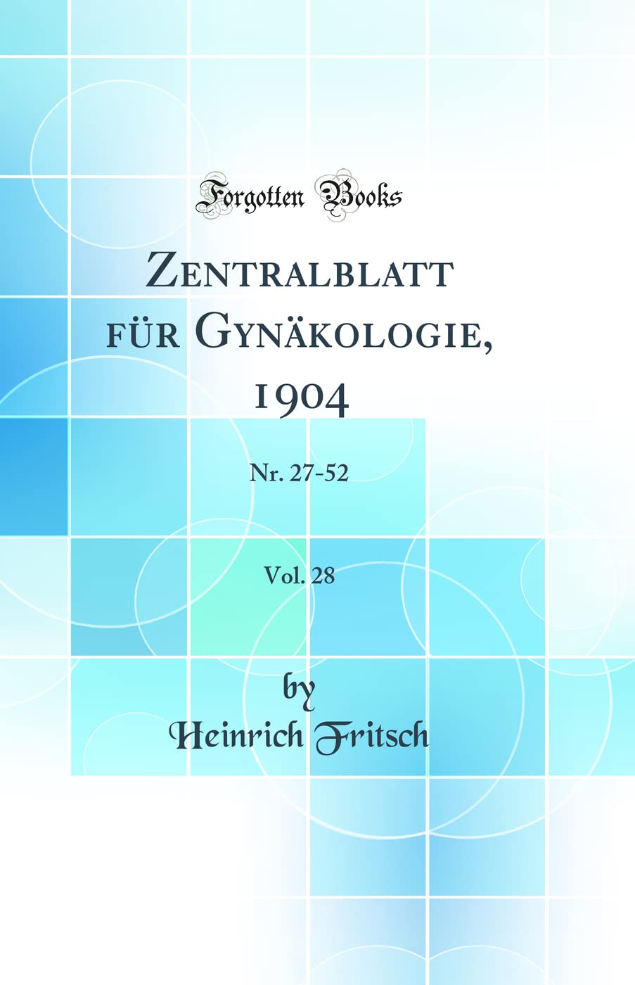 Zentralblatt für Gynäkologie, 1904, Vol. 28: Nr. 27-52 (Classic Reprint) Medicine