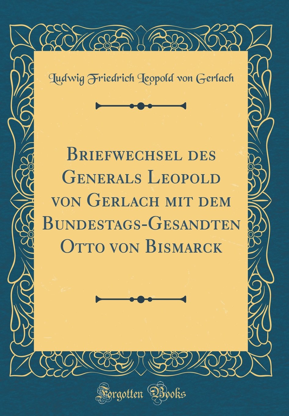 Briefwechsel des Generals Leopold von Gerlach mit dem Bundestags-Gesandten Otto von Bismarck (Classic Reprint) Film, Art & Culture