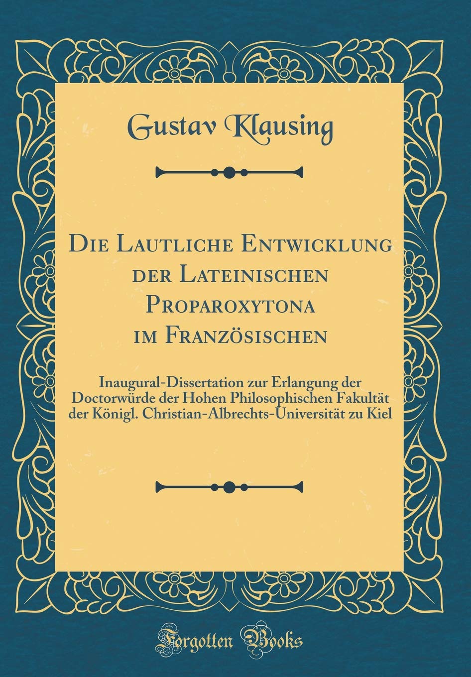 Die Lautliche Entwicklung der Lateinischen Proparoxytona im Französischen: Inaugural-Dissertation zur Erlangung der Doctorwürde der Hohen ... zu Kiel (Classic Reprint) Film, Art & Culture