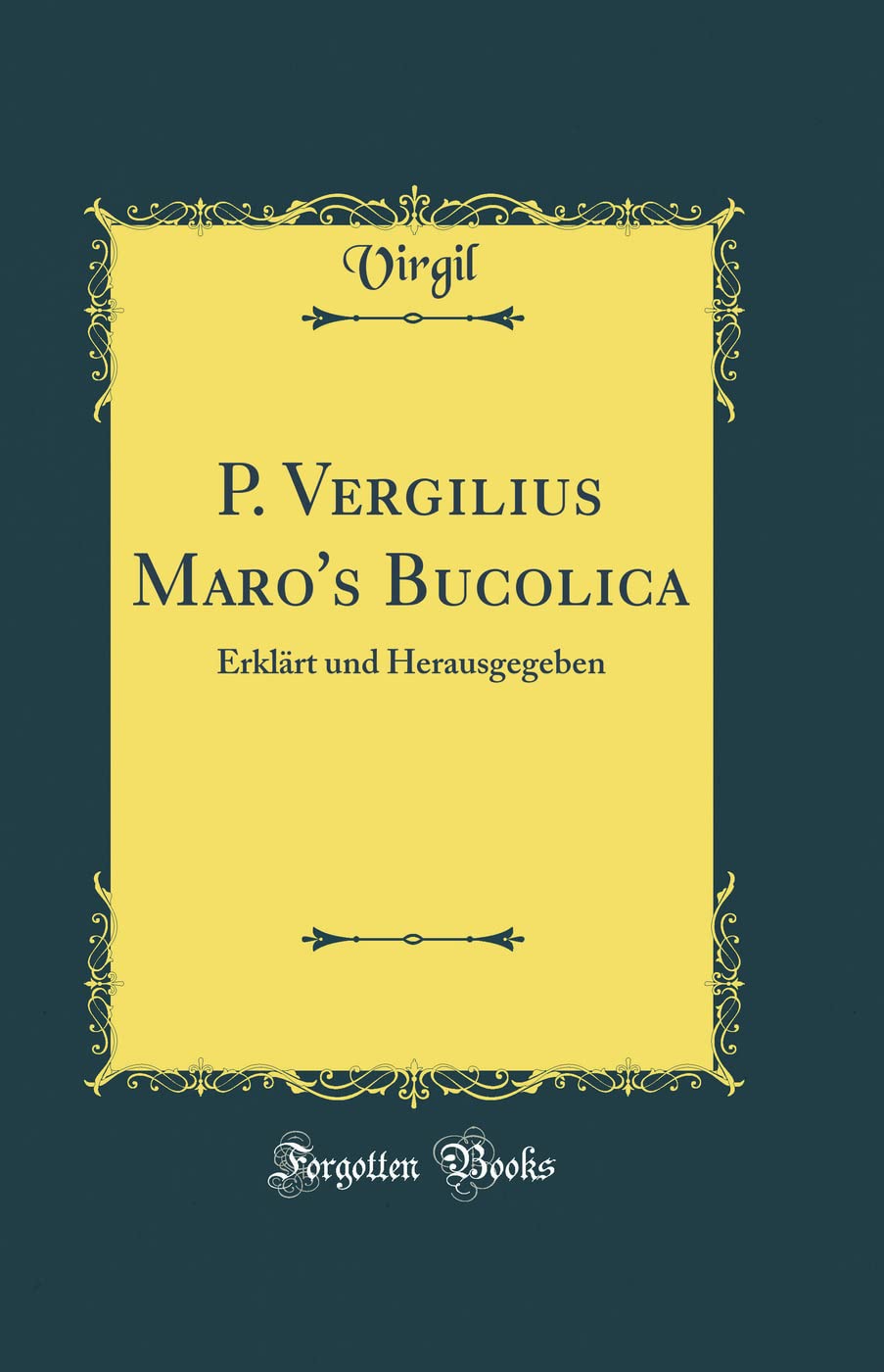 P. Vergilius Maro's Bucolica: Erklärt und Herausgegeben (Classic Reprint) Poetry