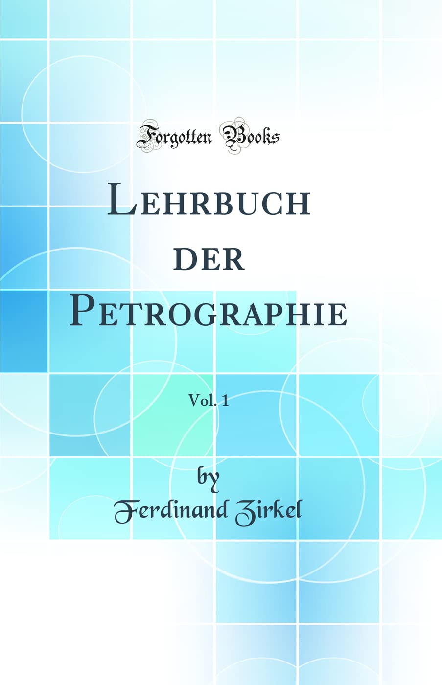 Lehrbuch der Petrographie, Vol. 1 (Classic Reprint) Business & Technology