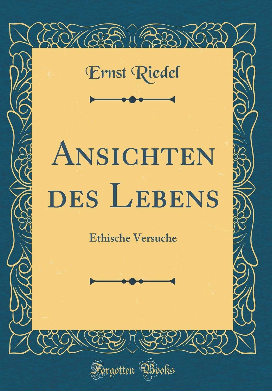 Ansichten des Lebens: Ethische Versuche (Classic Reprint) Contemporary literature