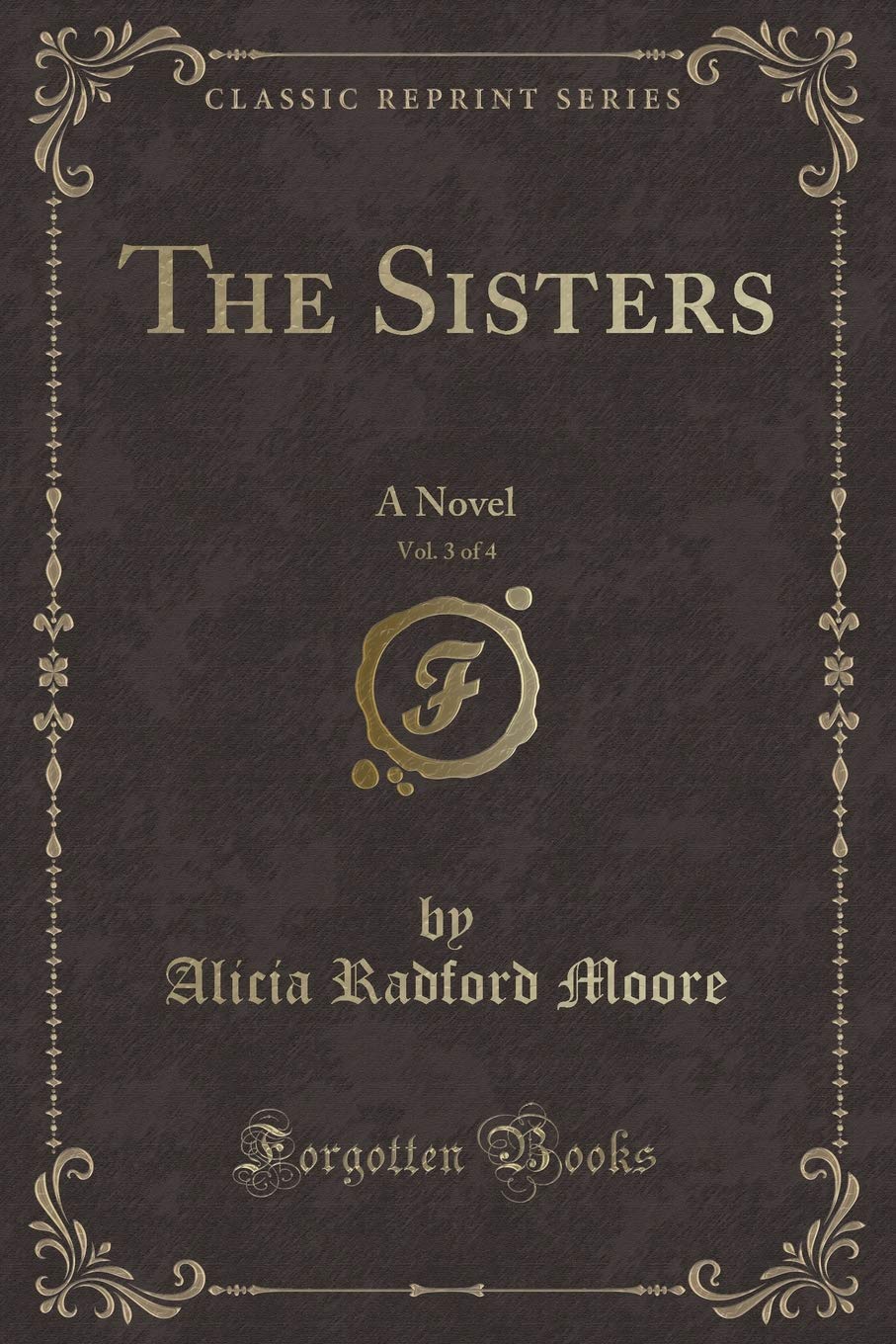 The Sisters, Vol. 3 of 4: A Novel (Classic Reprint) Novels & Short Stories