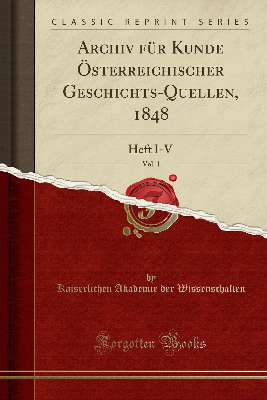 Archiv für Kunde Österreichischer Geschichts-Quellen, 1848, Vol. 1: Heft I-V (Classic Reprint) Essays & Short Stories
