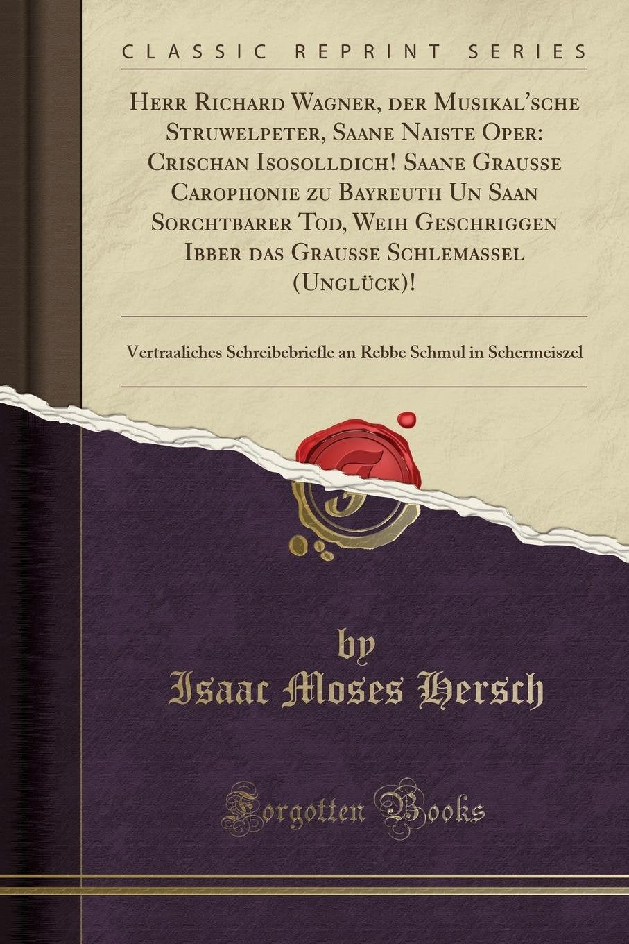 Herr Richard Wagner, der Musikal'sche Struwelpeter, Saane Naiste Oper: Crischan Isosolldich! Saane Grauße Carophonie zu Bayreuth Un Saan Sorchtbarer ... Vertraaliches Schreibebriefle an Rebbe S Learning & Reference