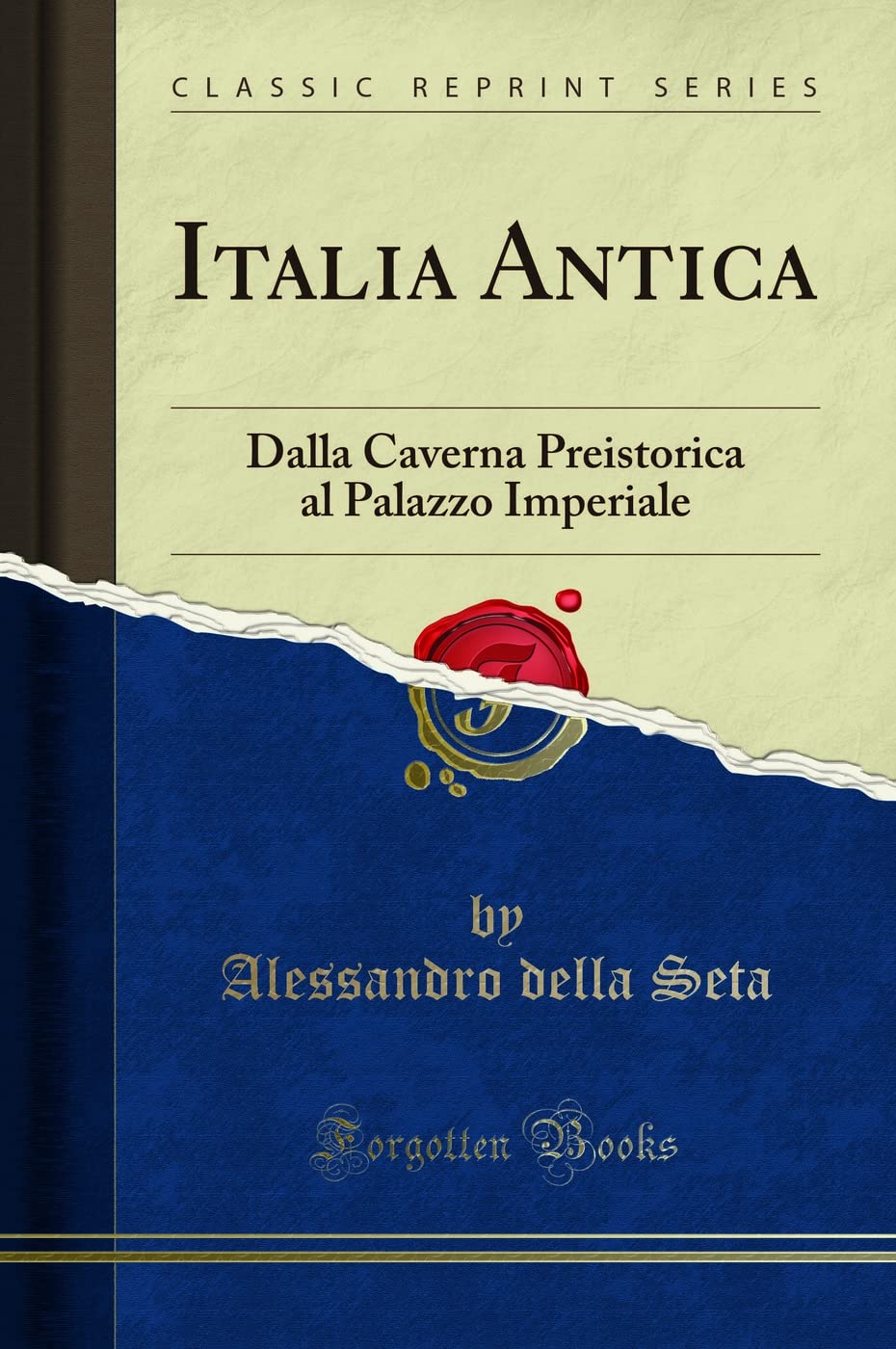 Italia Antica: Dalla Caverna Preistorica Al Palazzo Imperiale (Classic Reprint) book
