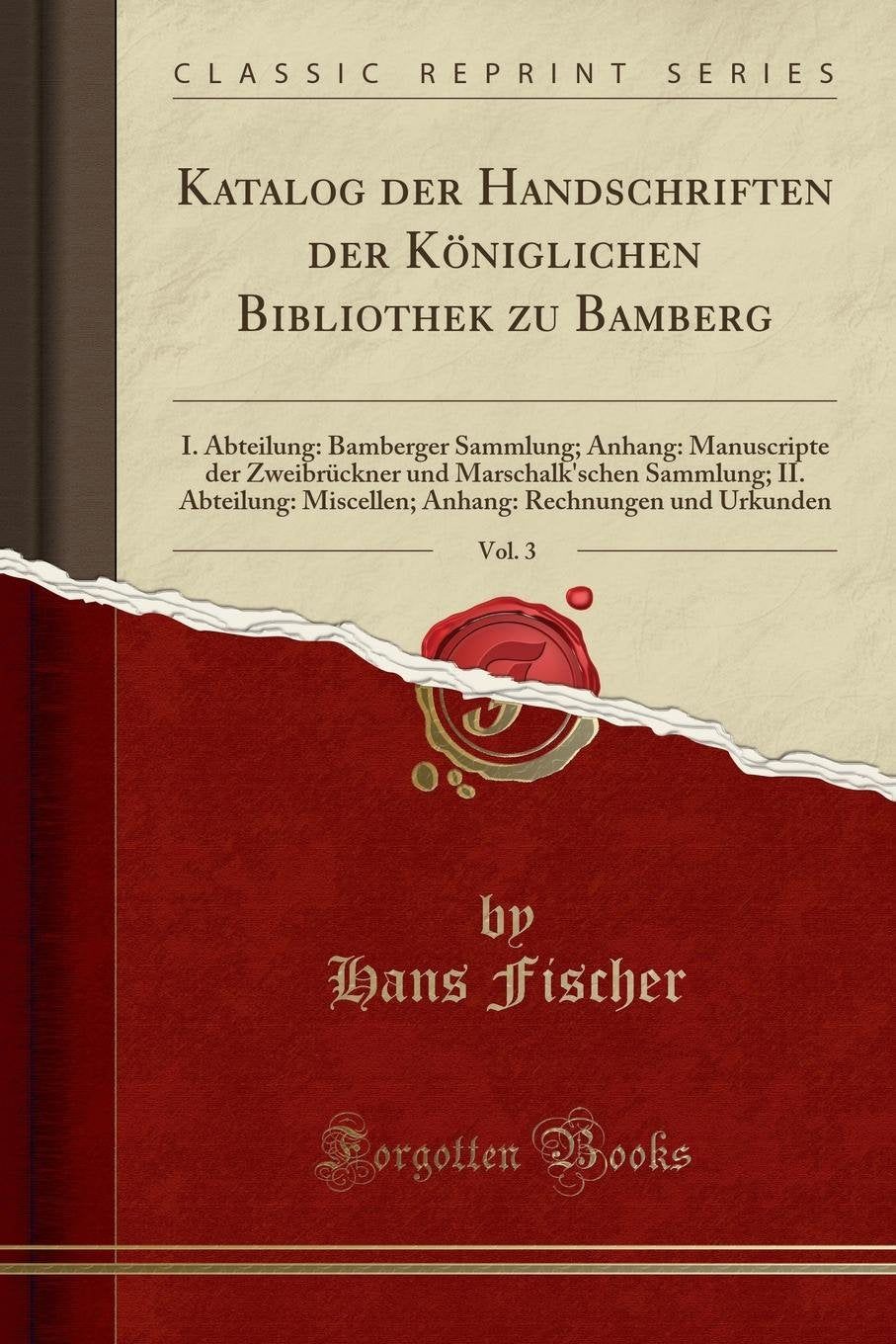 Katalog der Handschriften der Königlichen Bibliothek zu Bamberg, Vol. 3: I. Abteilung: Bamberger Sammlung; Anhang: Manuscripte der Zweibrückner und ... Rechnungen und Urkunden (Classic Reprint) Social Sciences