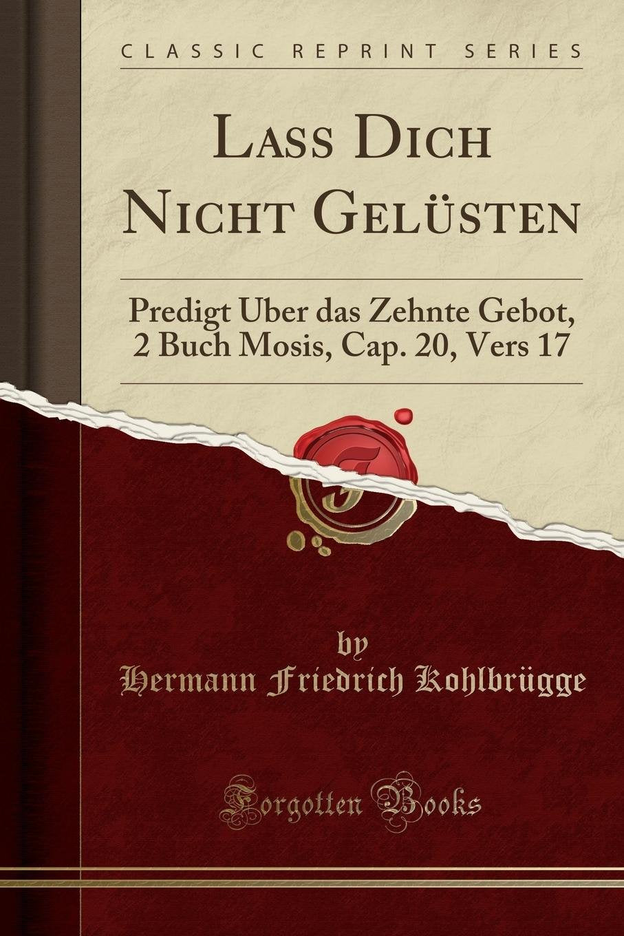 Lass Dich Nicht Gelüsten: Predigt Über das Zehnte Gebot, 2 Buch Mosis, Cap. 20, Vers 17 (Classic Reprint) Religion & Esotericism