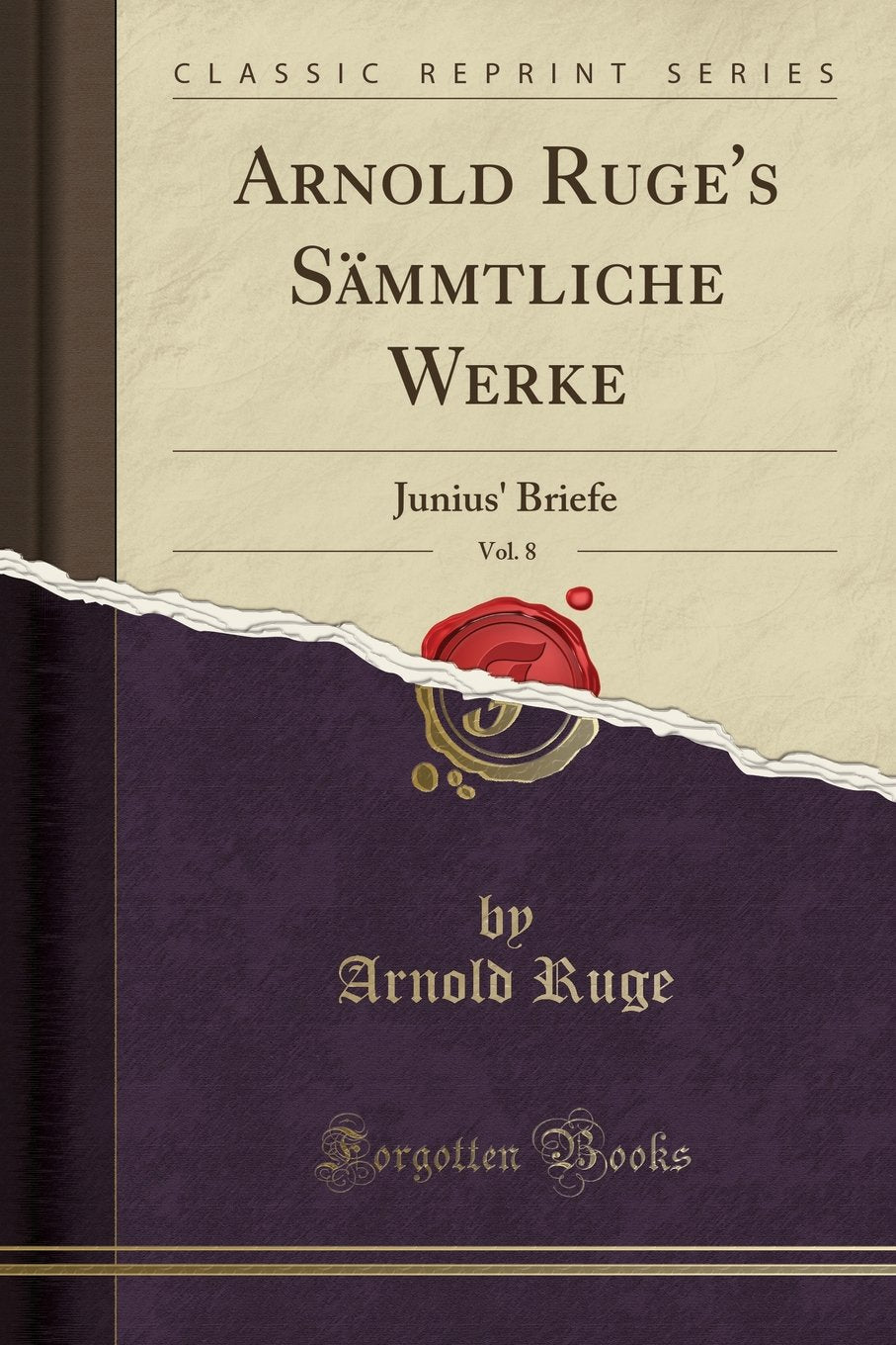 Arnold Ruge's Sämmtliche Werke, Vol. 8: Junius' Briefe (Classic Reprint) Leisure, Home & Garden