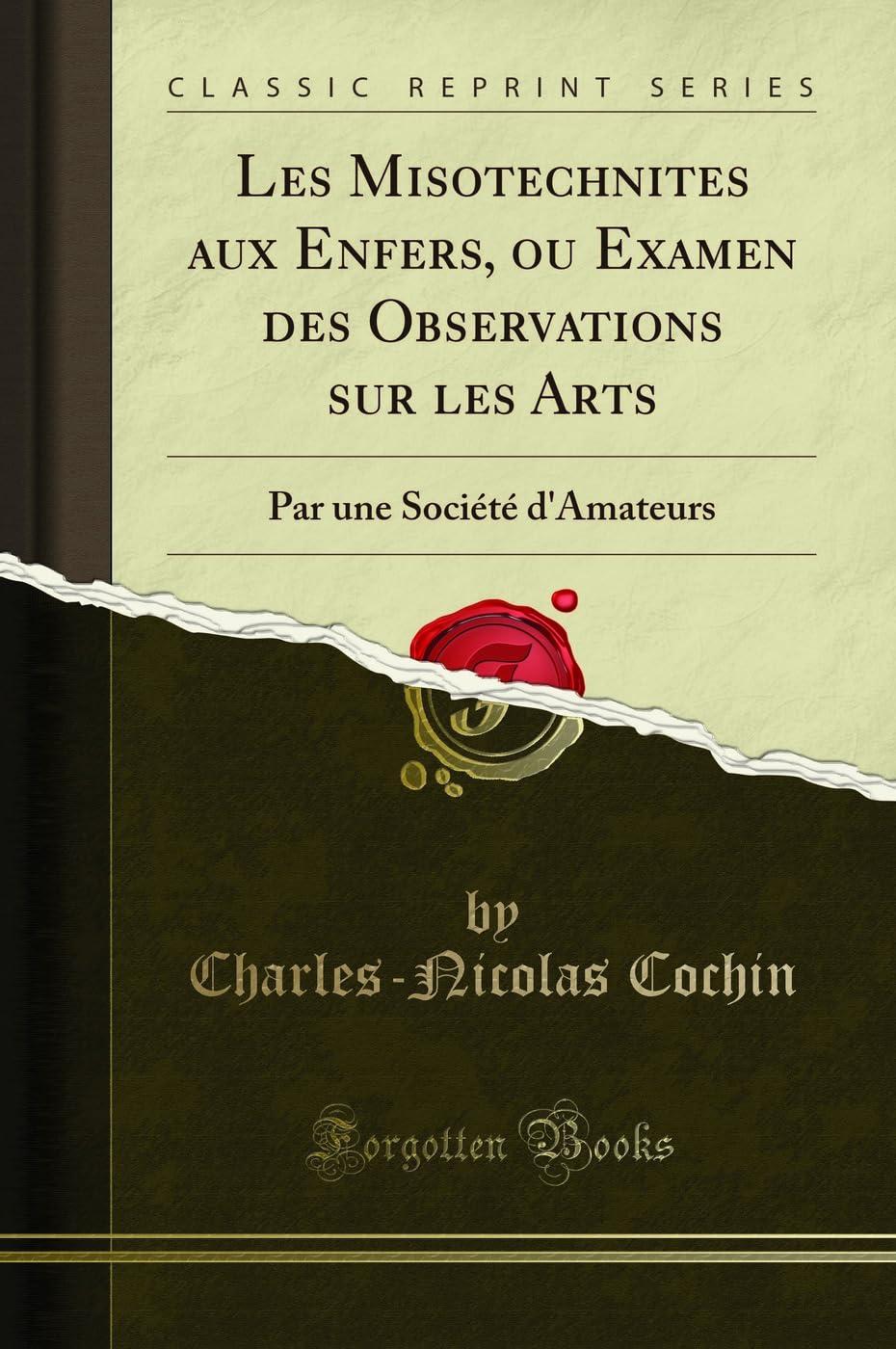 Les Misotechnites aux Enfers, ou Examen des Observations sur les Arts: Par une Société d'Amateurs (Classic Reprint) Drama