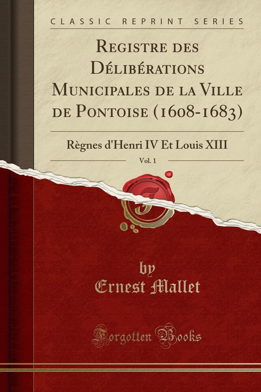 Registre des Délibérations Municipales de la Ville de Pontoise (1608-1683), Vol. 1: Règnes d'Henri IV Et Louis XIII (Classic Reprint) Reference Books
