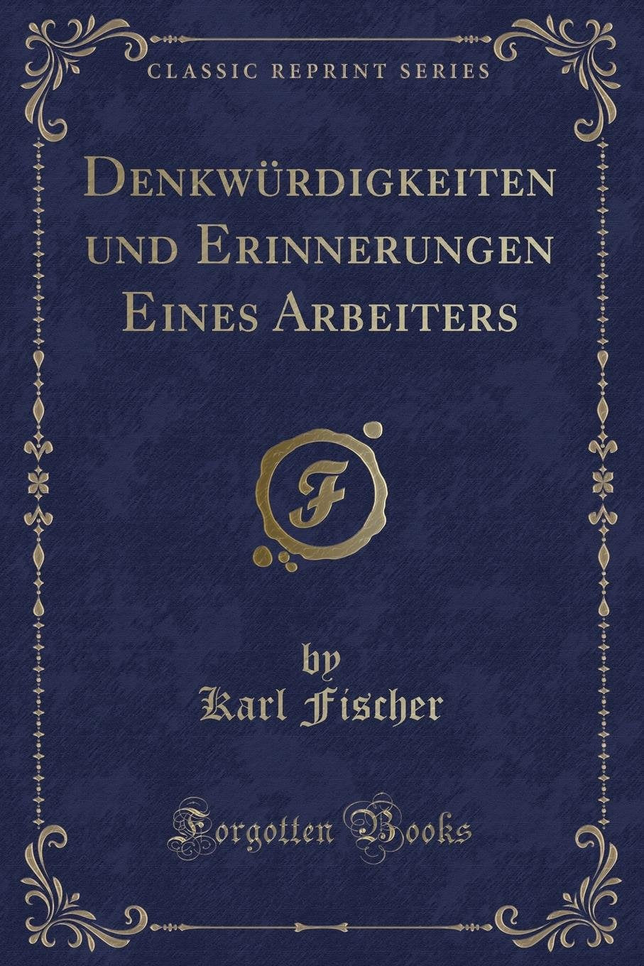 Denkwürdigkeiten und Erinnerungen Eines Arbeiters (Classic Reprint) Contemporary literature