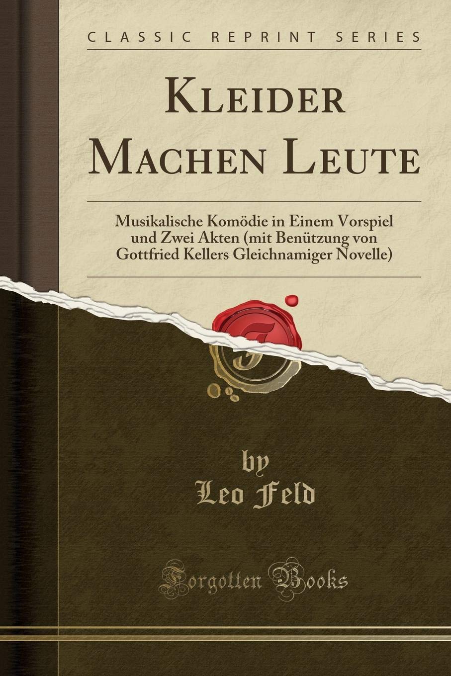 Kleider Machen Leute: Musikalische Komödie in Einem Vorspiel und Zwei Akten (mit Benützung von Gottfried Kellers Gleichnamiger Novelle) (Classic Reprint) Drama