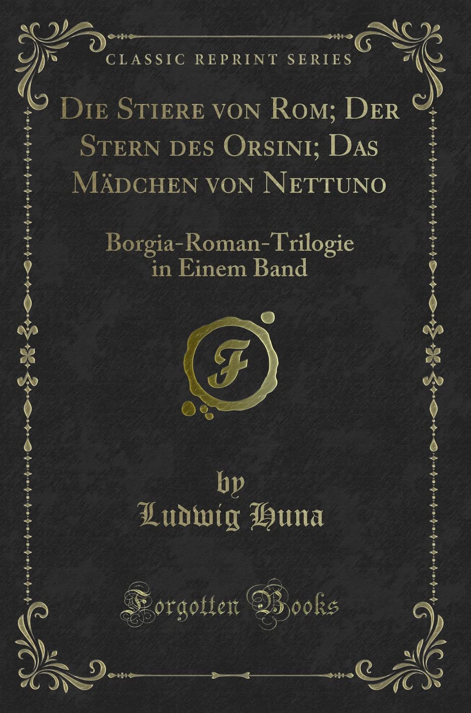 Die Stiere Von Rom; Der Stern Des Orsini; Das Mädchen Von Nettuno: Borgia-Roman-Trilogie in Einem Band (Classic Reprint) Contemporary literature