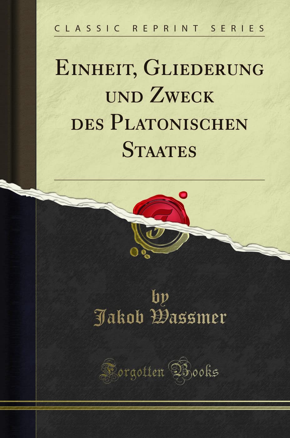 Einheit, Gliederung Und Zweck Des Platonischen Staates (Classic Reprint) Philosophy