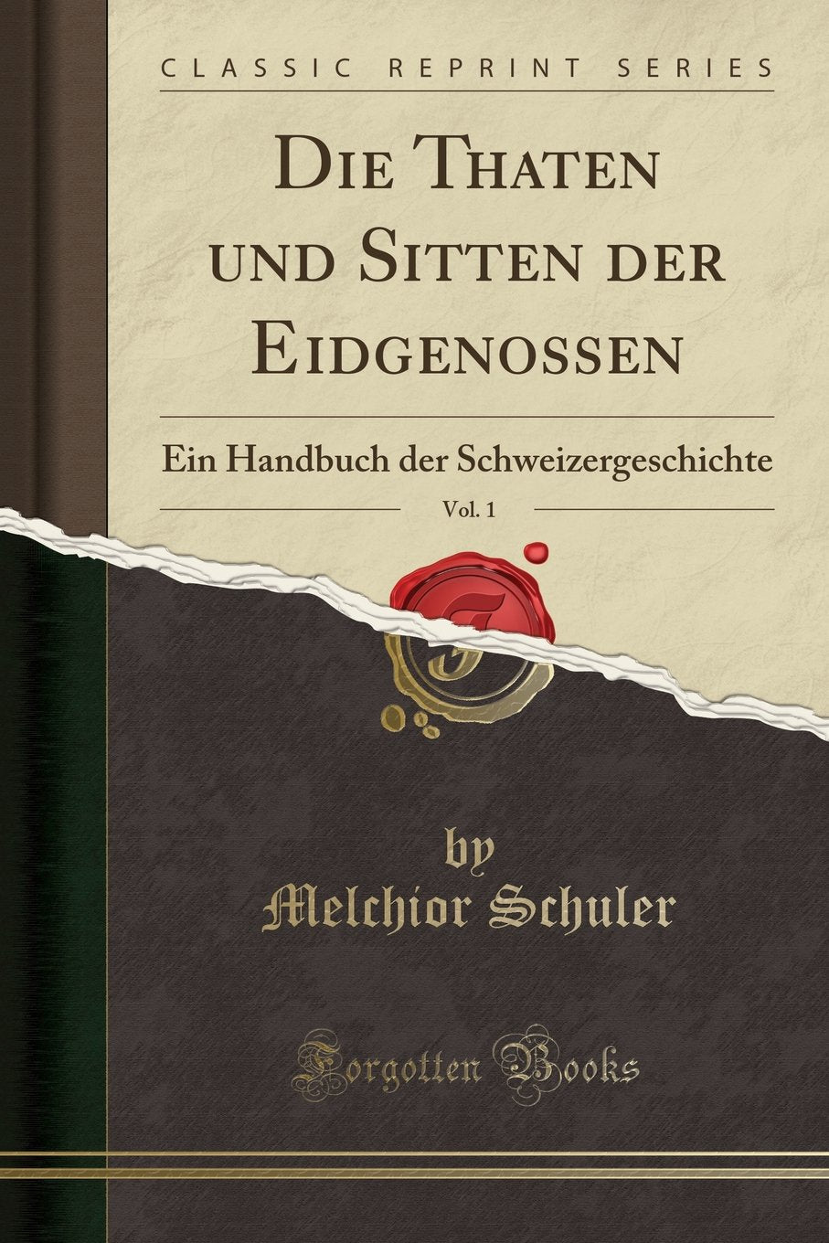 Die Thaten und Sitten der Eidgenossen, Vol. 1: Ein Handbuch der Schweizergeschichte (Classic Reprint) Social Sciences