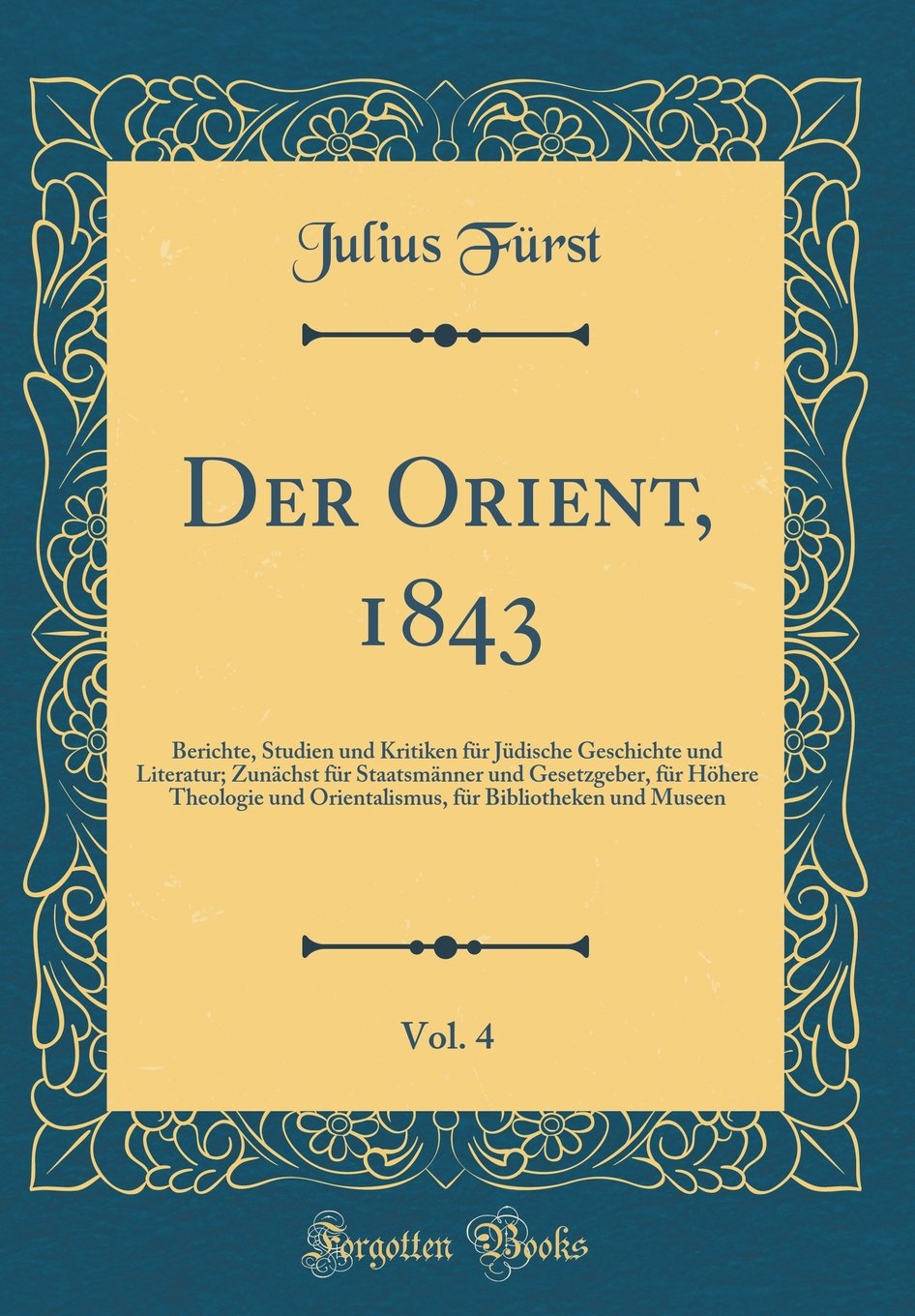 Der Orient, 1843, Vol. 4: Berichte, Studien und Kritiken für Jüdische Geschichte und Literatur; Zunächst für Staatsmänner und Gesetzgeber, für Höhere ... für Bibliotheken und Museen (Classic Reprint) Film, Art & Culture