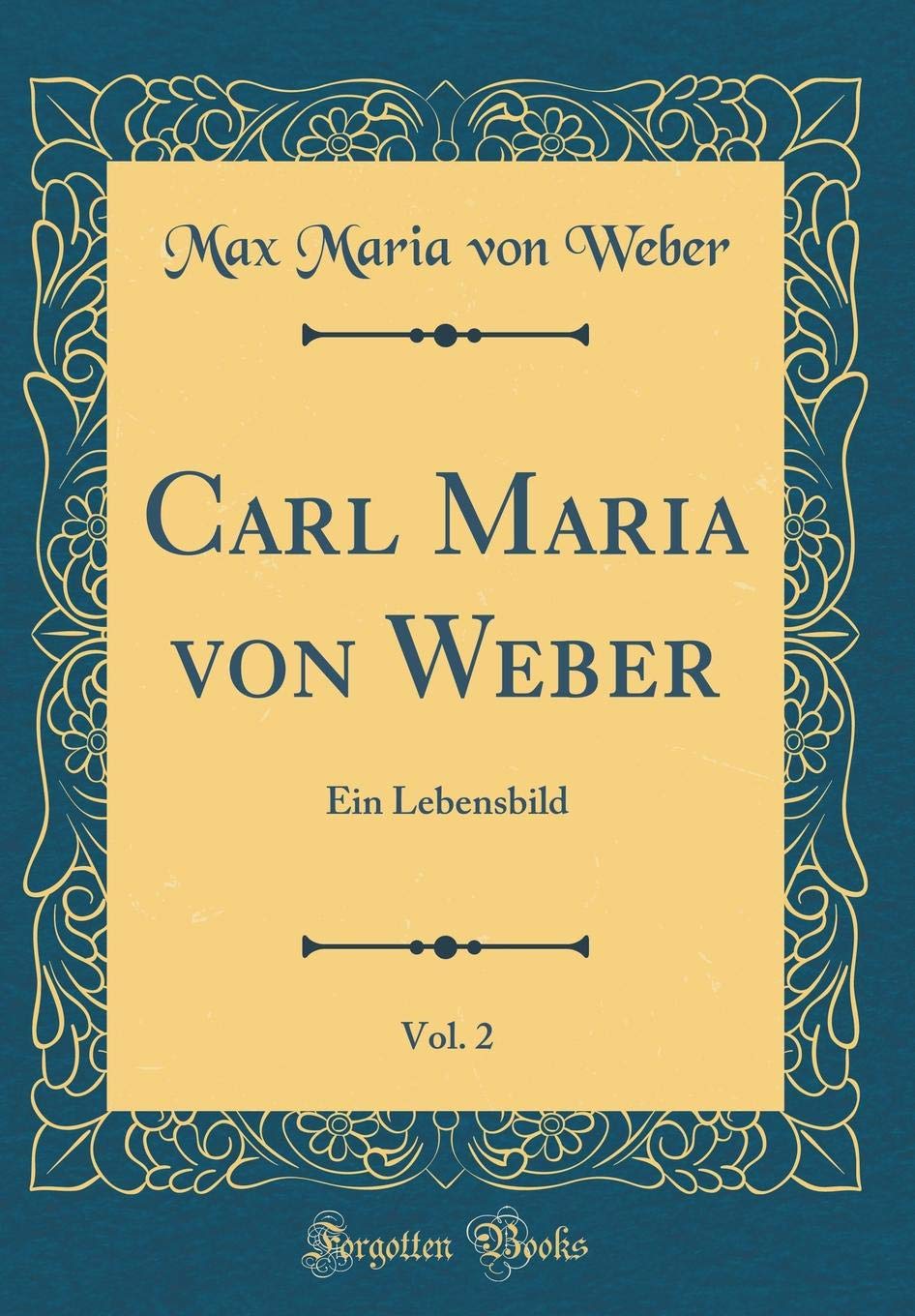 Carl Maria von Weber, Vol. 2: Ein Lebensbild (Classic Reprint) Film, Art & Culture