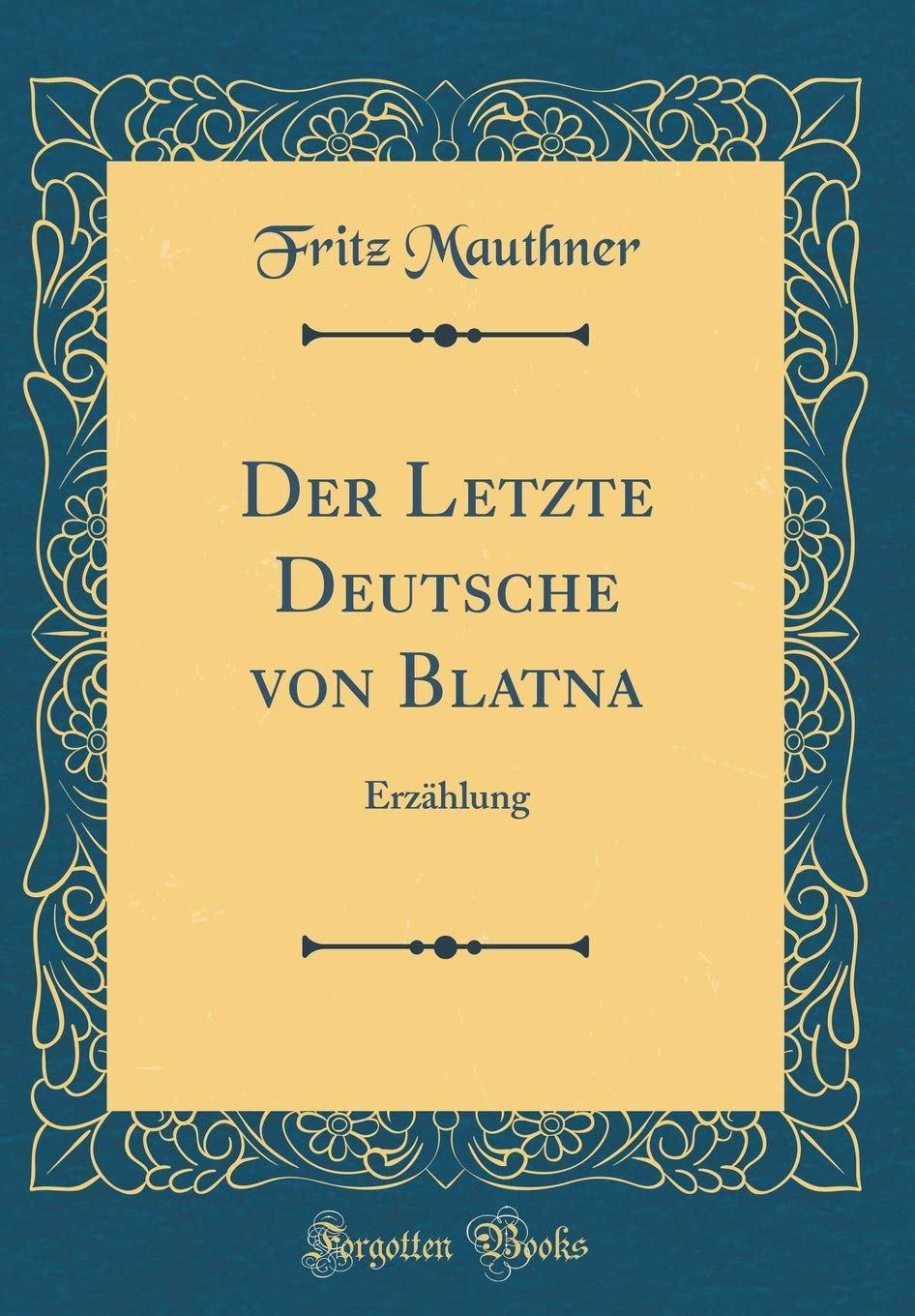 Der Letzte Deutsche von Blatna: Erzählung (Classic Reprint) Film, Art & Culture