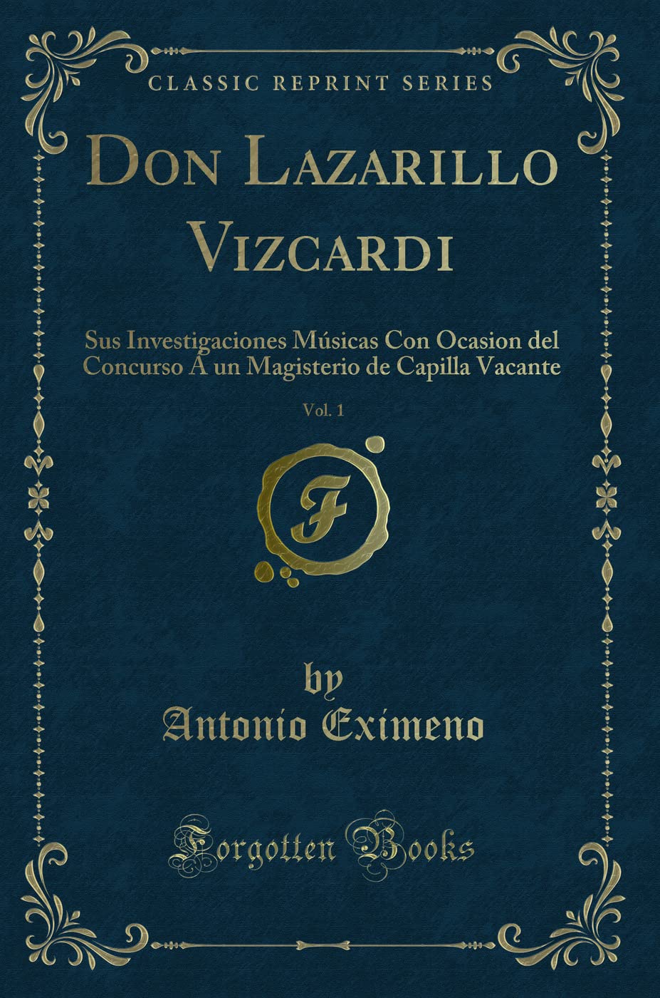 Don Lazarillo Vizcardi, Vol. 1: Sus Investigaciones Músicas Con Ocasion del Concurso Á un Magisterio de Capilla Vacante (Classic Reprint) Contemporary literature Books