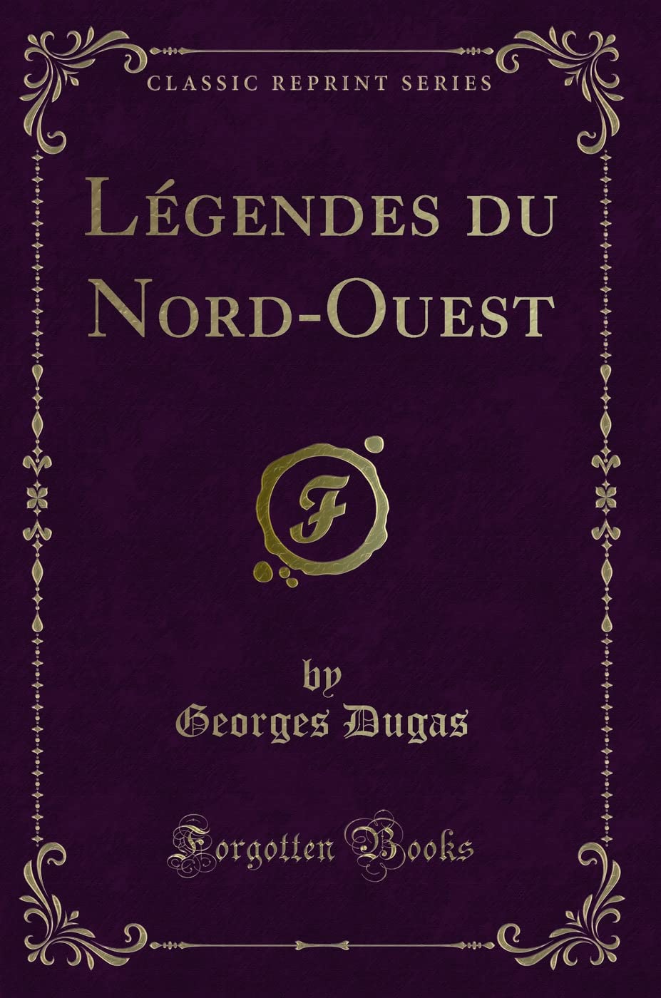 Légendes du Nord-Ouest (Classic Reprint) Action & Adventure