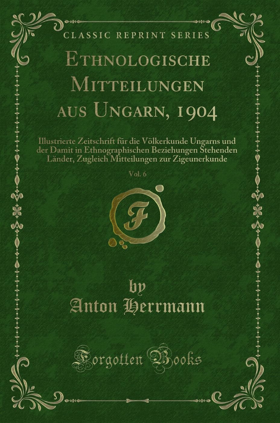 Ethnologische Mitteilungen aus Ungarn, 1904, Vol. 6: Illustrierte Zeitschrift für die Völkerkunde Ungarns und der Damit in Ethnographischen ... zur Zigeunerkunde (Classic Reprint) Contemporary literature Books