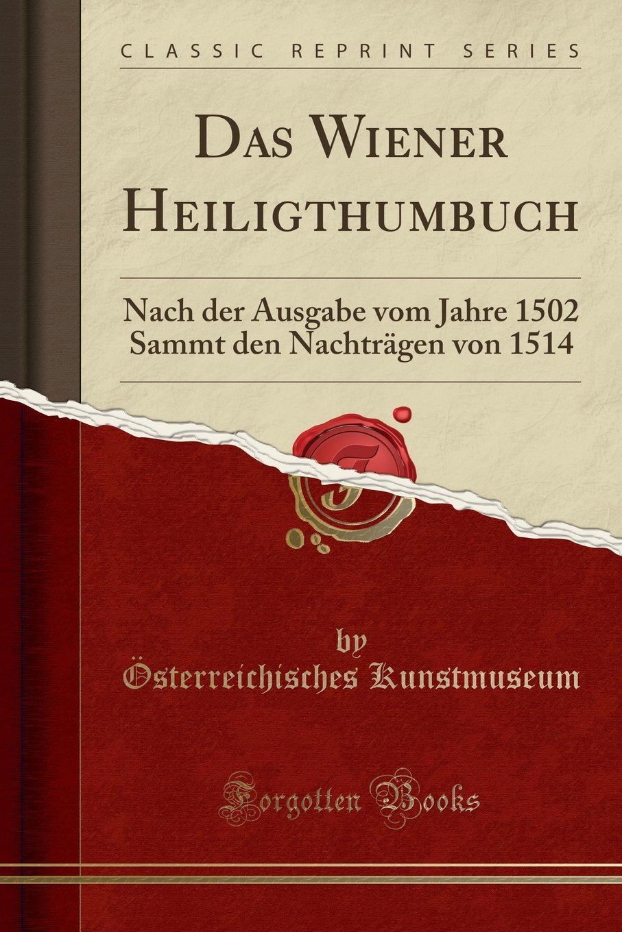 Das Wiener Heiligthumbuch: Nach der Ausgabe vom Jahre 1502 Sammt den Nachträgen von 1514 (Classic Reprint) Reference Books