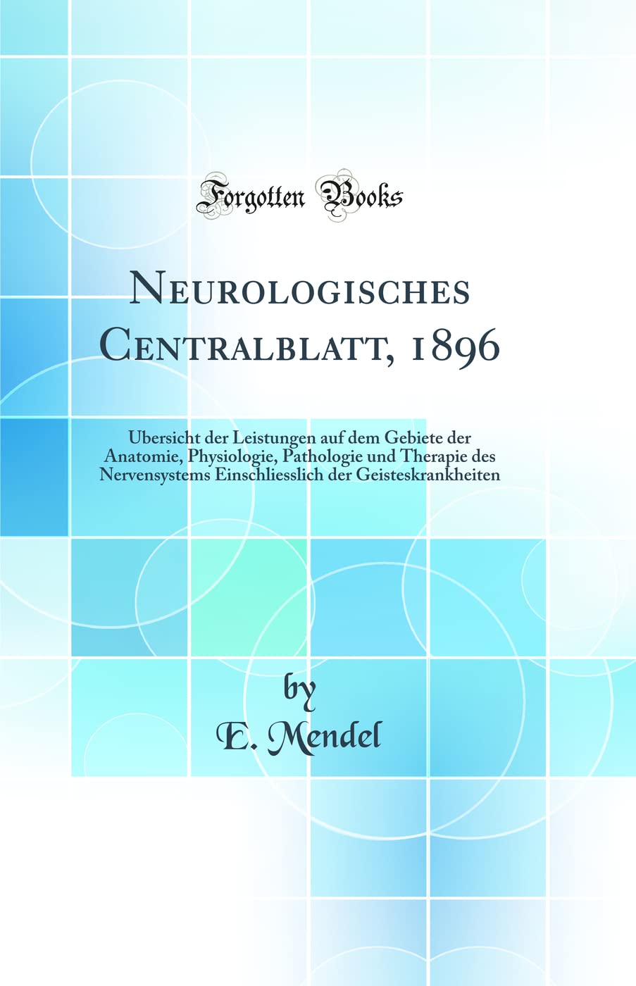 Neurologisches Centralblatt, 1896: Übersicht der Leistungen auf dem Gebiete der Anatomie, Physiologie, Pathologie und Therapie des Nervensystems ... der Geisteskrankheiten (Classic Reprint) Medicine