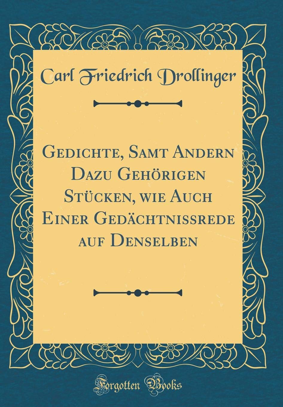 Gedichte, Samt Andern Dazu Gehörigen Stücken, wie Auch Einer Gedächtnissrede auf Denselben (Classic Reprint) Film, Art & Culture