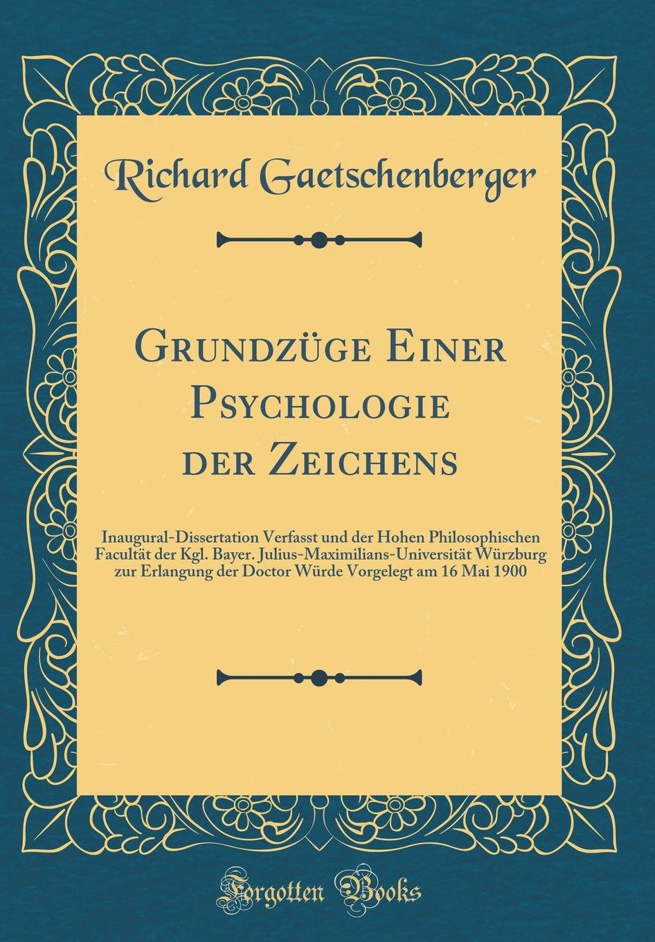 Grundzüge Einer Psychologie der Zeichens: Inaugural-Dissertation Verfasst und der Hohen Philosophischen Facultät der Kgl. Bayer. ... Vorgelegt am 16 Mai 1900 (Classic Reprint) Philosophy