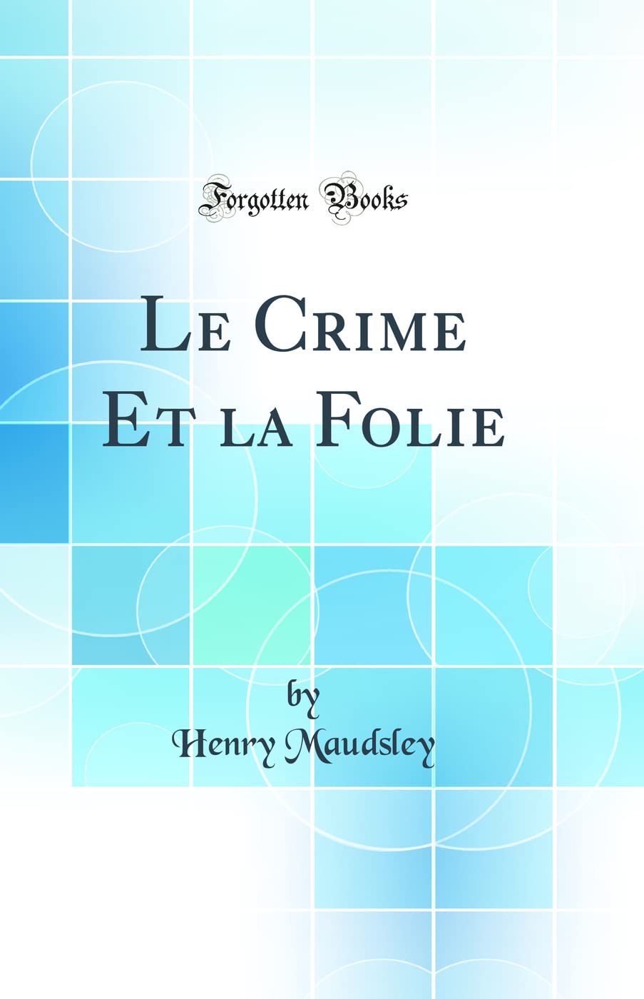 Le Crime Et La Folie (Classic Reprint) Film, Art & Culture
