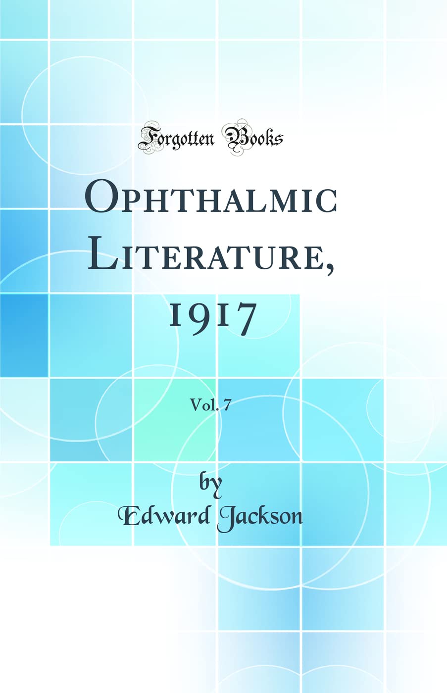 Ophthalmic Literature, 1917, Vol. 7 (Classic Reprint) Medicine