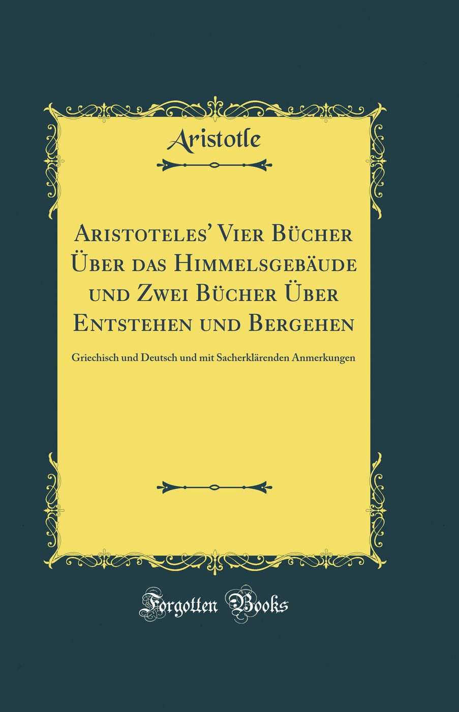 Aristoteles' Vier Bücher Über das Himmelsgebäude und Zwei Bücher Über Entstehen und Bergehen: Griechisch und Deutsch und mit Sacherklärenden Anmerkungen (Classic Reprint) Film, Art & Culture
