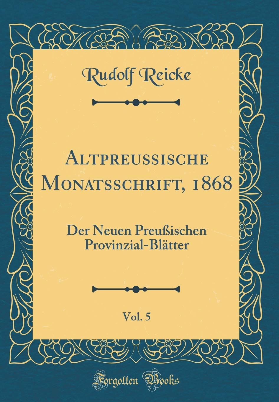 Altpreußische Monatsschrift, 1868, Vol. 5: Der Neuen Preußischen Provinzial-Blätter (Classic Reprint) Film, Art & Culture