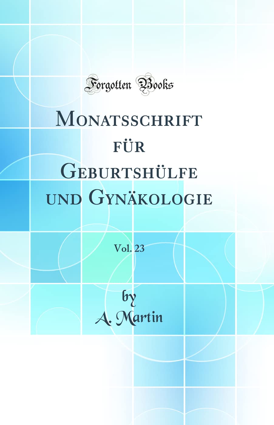 Monatsschrift für Geburtshülfe und Gynäkologie, Vol. 23 (Classic Reprint) Medicine