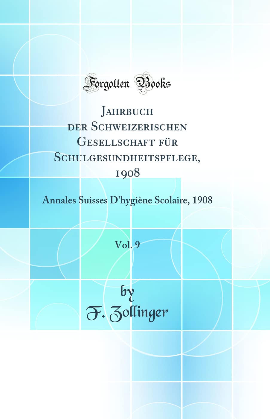 Jahrbuch der Schweizerischen Gesellschaft für Schulgesundheitspflege, 1908, Vol. 9: Annales Suisses D'hygiène Scolaire, 1908 (Classic Reprint) Learning & Reference