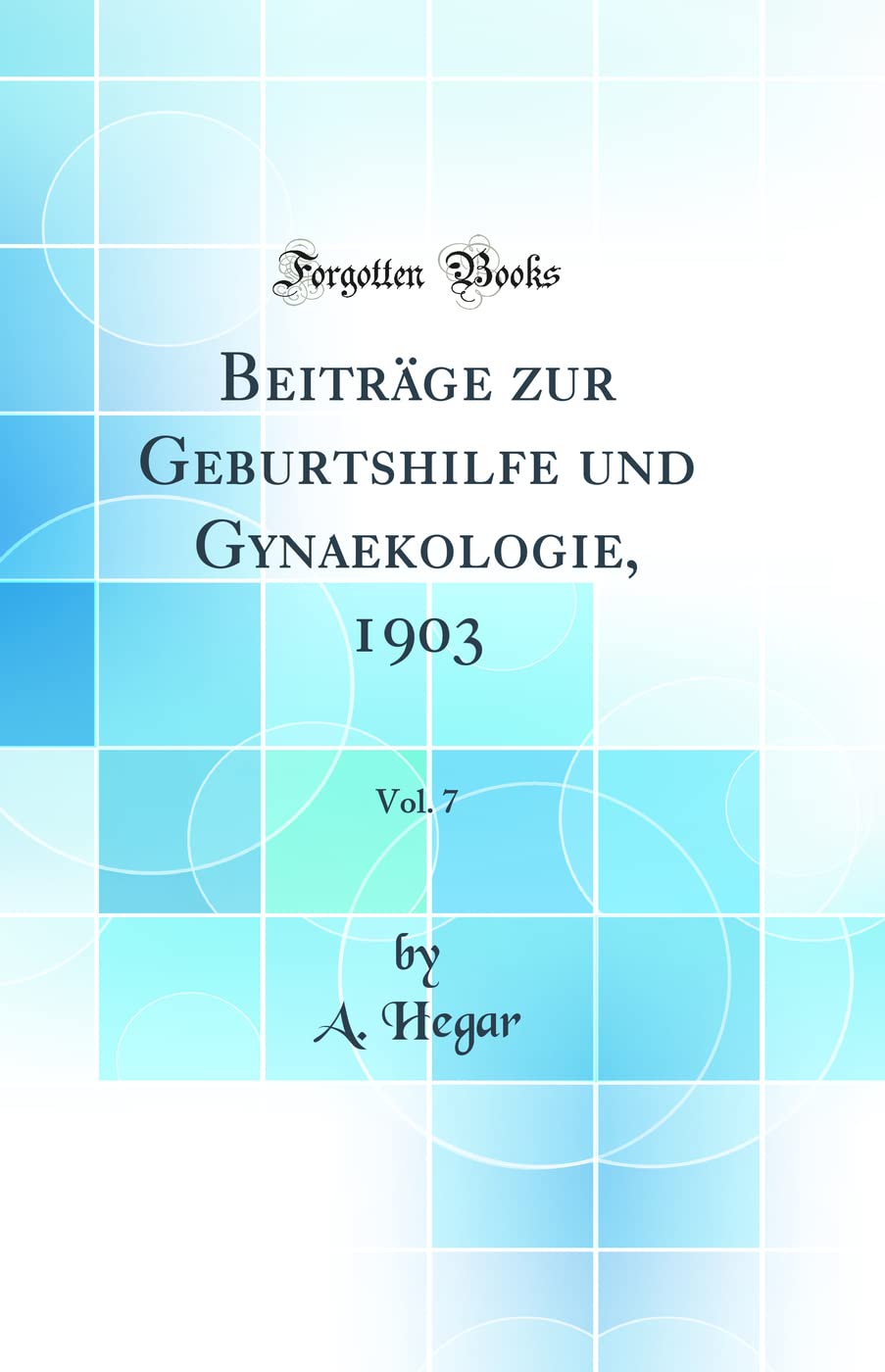 Beiträge zur Geburtshilfe und Gynaekologie, 1903, Vol. 7 (Classic Reprint) Medicine