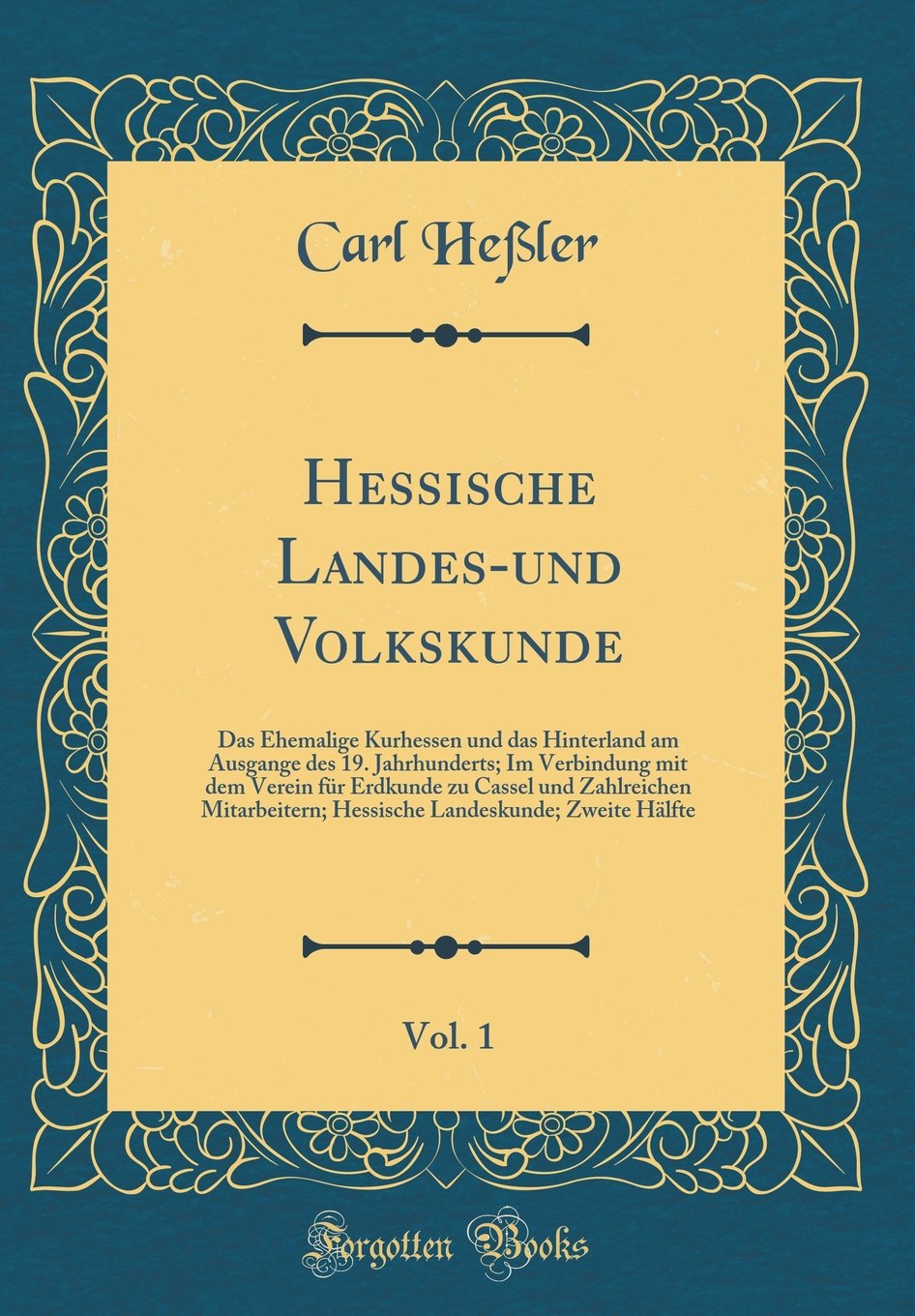 Hessische Landes-und Volkskunde, Vol. 1: Das Ehemalige Kurhessen und das Hinterland am Ausgange des 19. Jahrhunderts; Im Verbindung mit dem Verein für ... Hessische Landeskunde; Zweite Hälfte Film, Art & Culture