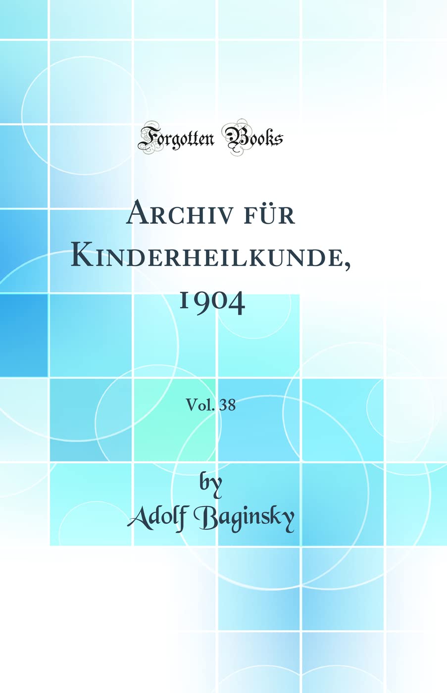 Archiv für Kinderheilkunde, 1904, Vol. 38 (Classic Reprint) Medicine
