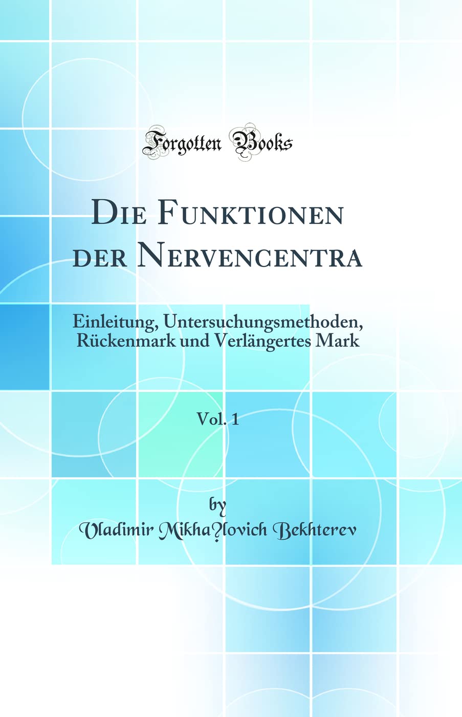 Die Funktionen der Nervencentra, Vol. 1: Einleitung, Untersuchungsmethoden, Rückenmark und Verlängertes Mark (Classic Reprint) Medicine