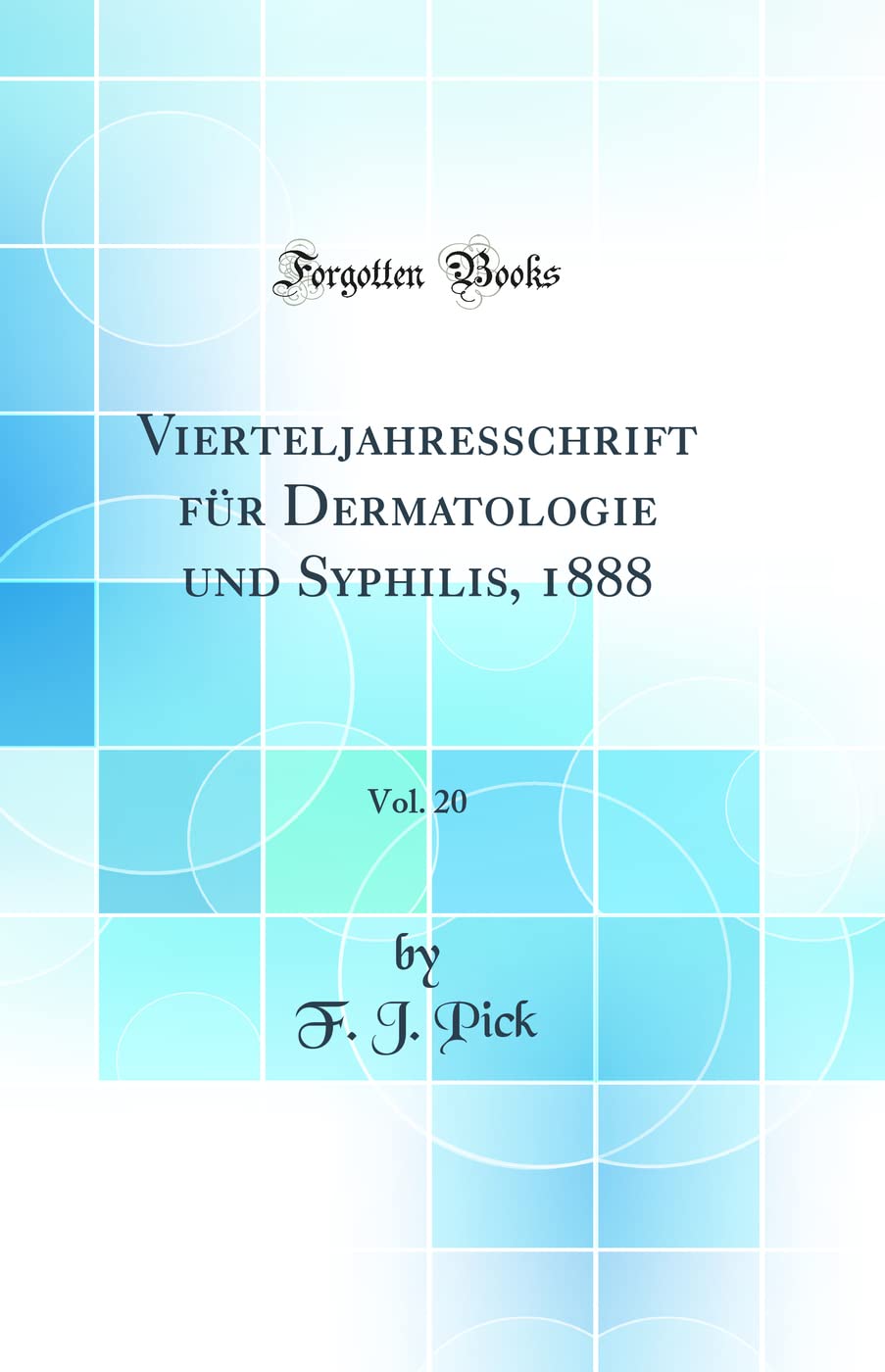 Vierteljahresschrift für Dermatologie und Syphilis, 1888, Vol. 20 (Classic Reprint) Medicine