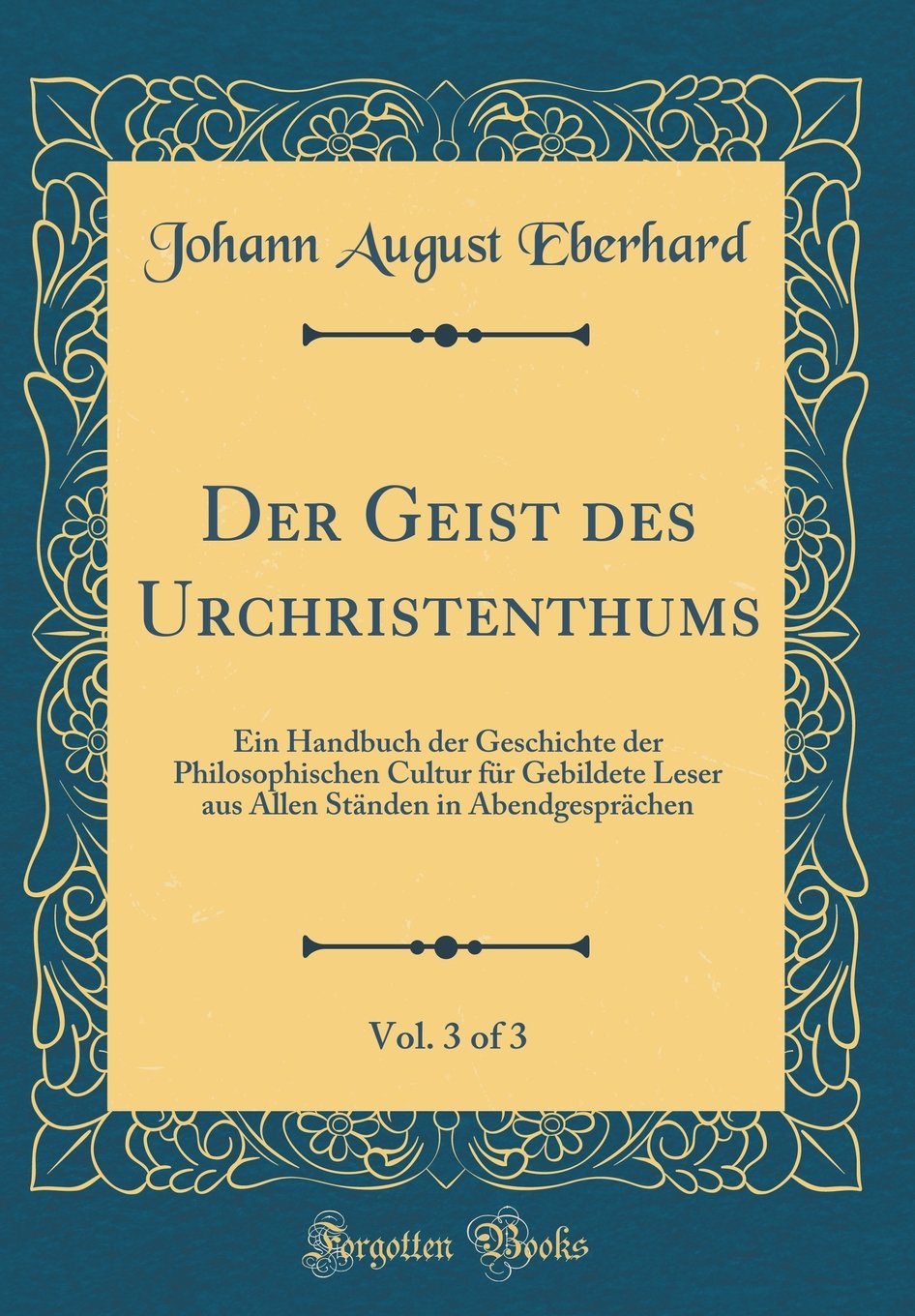 Der Geist des Urchristenthums, Vol. 3 of 3: Ein Handbuch der Geschichte der Philosophischen Cultur für Gebildete Leser aus Allen Ständen in Abendgesprächen (Classic Reprint) Film, Art & Culture