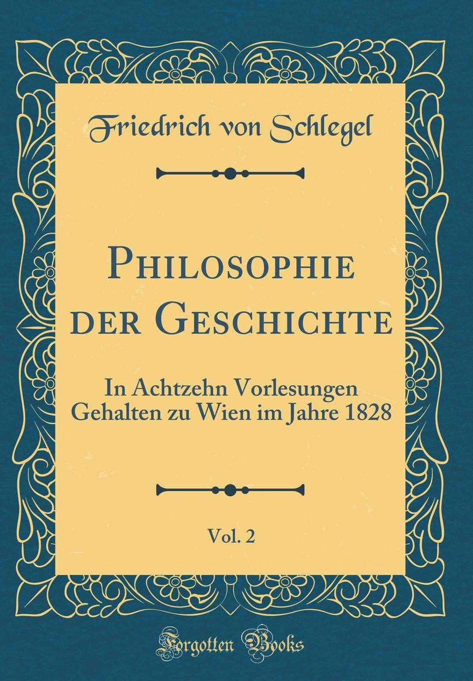 Philosophie der Geschichte, Vol. 2: In Achtzehn Vorlesungen Gehalten zu Wien im Jahre 1828 (Classic Reprint) Leisure, Home & Garden