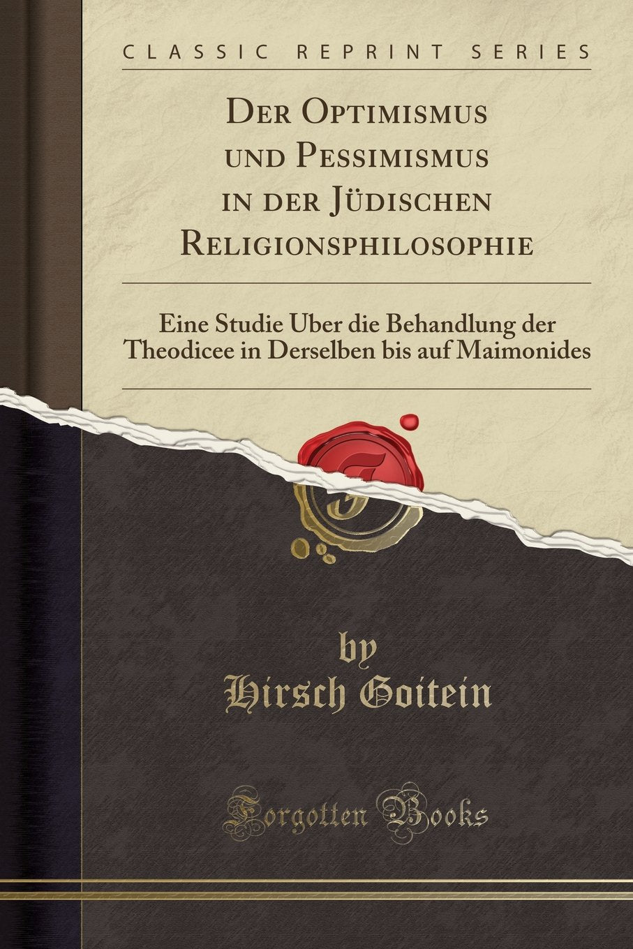 Der Optimismus und Pessimismus in der Jüdischen Religionsphilosophie: Eine Studie Über die Behandlung der Theodicee in Derselben bis auf Maimonides (Classic Reprint) Philosophy