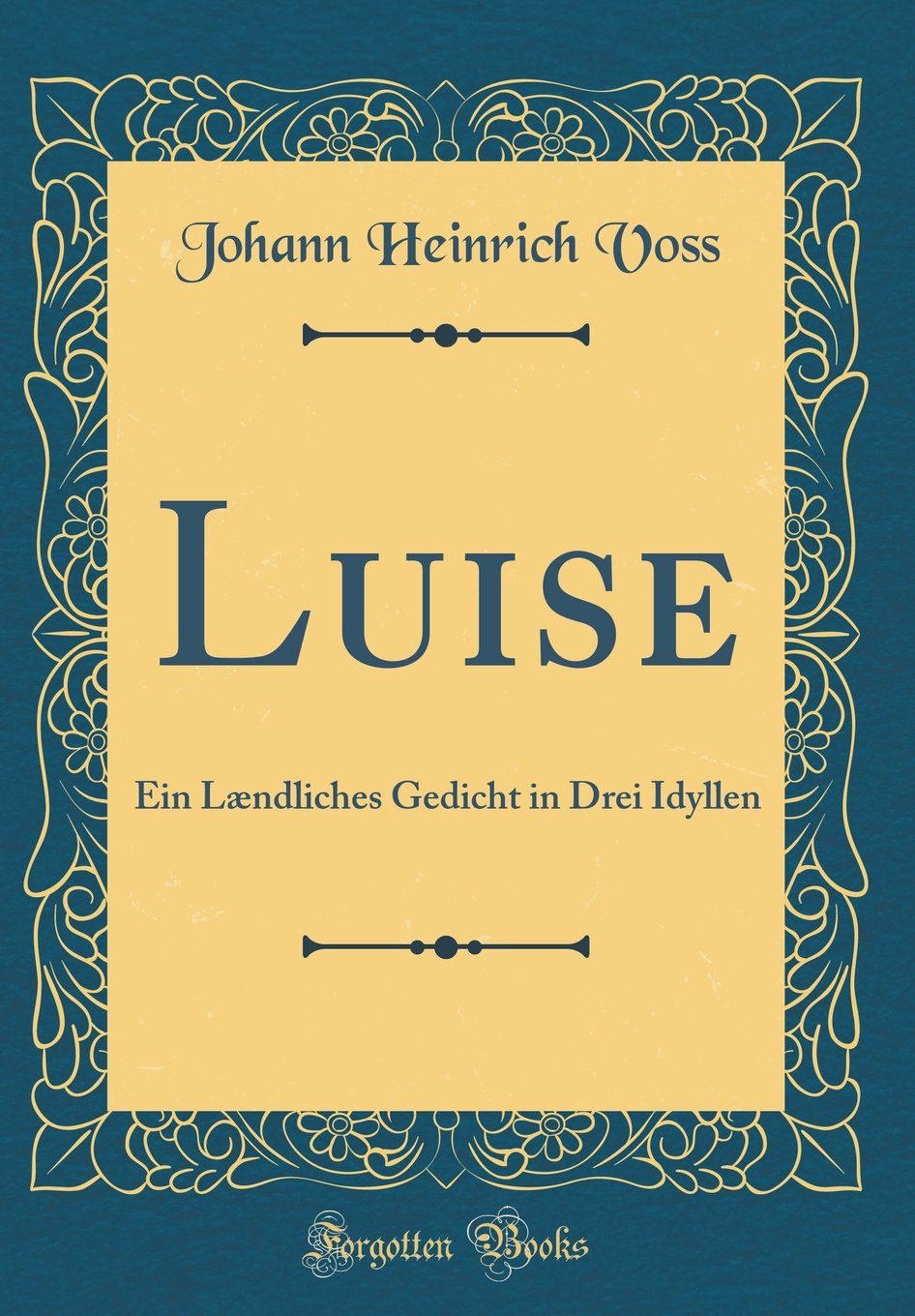 Luise: Ein Lændliches Gedicht in Drei Idyllen (Classic Reprint) Film, Art & Culture