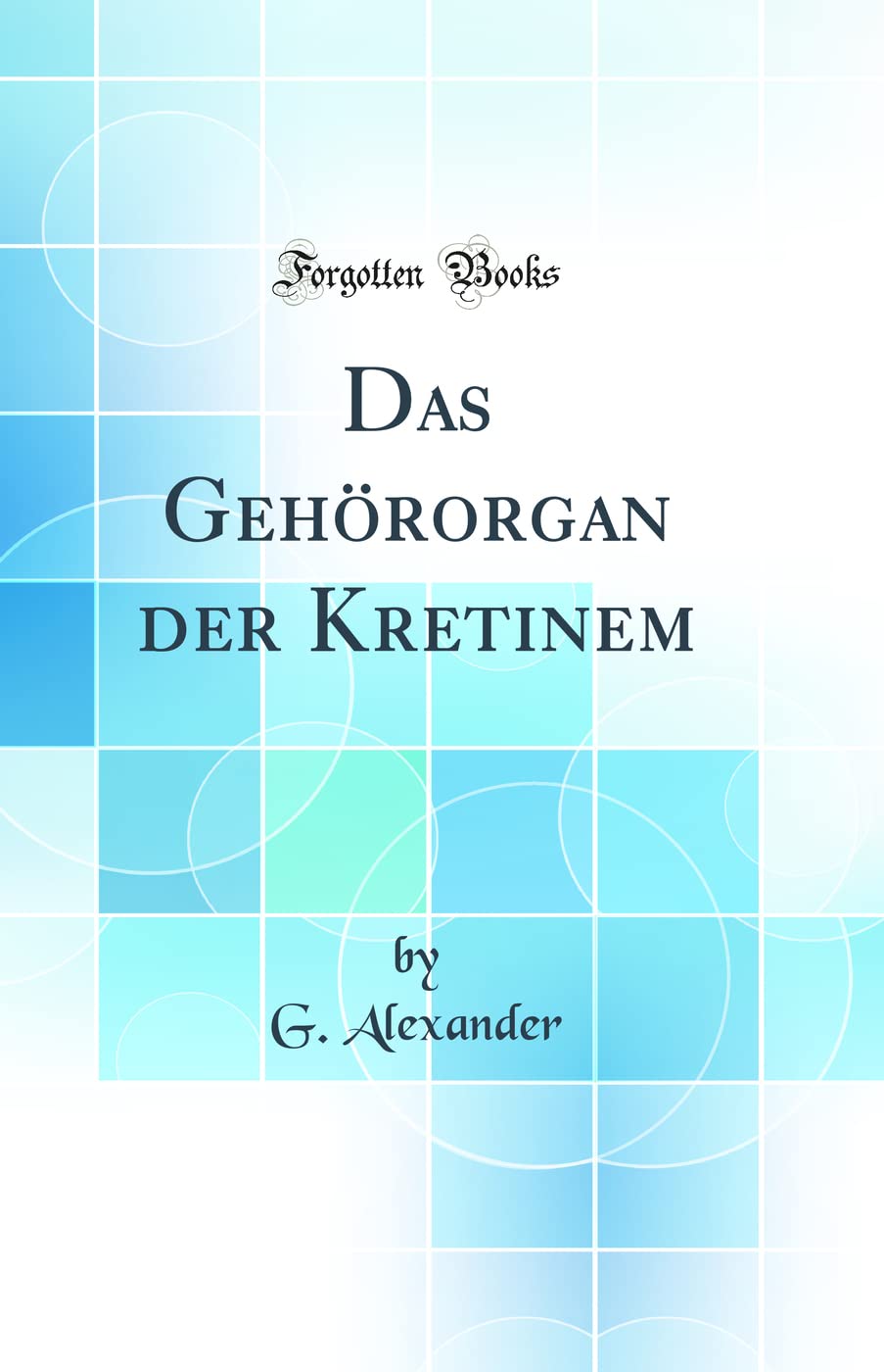 Das Gehörorgan der Kretinem (Classic Reprint) Medicine