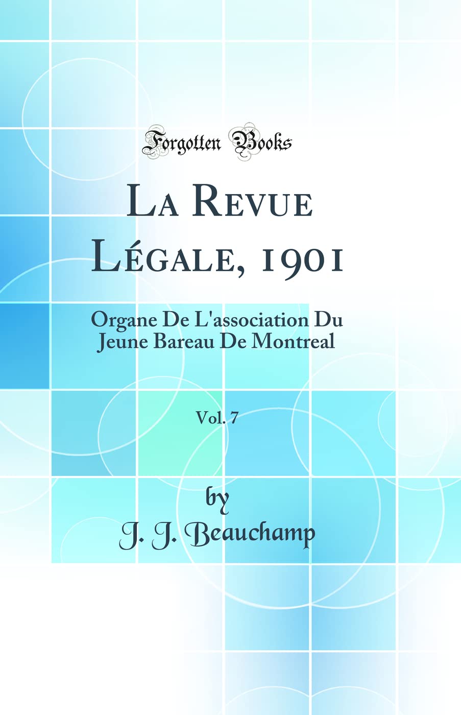 La Revue Légale, 1901, Vol. 7: Organe De L'association Du Jeune Bareau De Montreal (Classic Reprint) Law